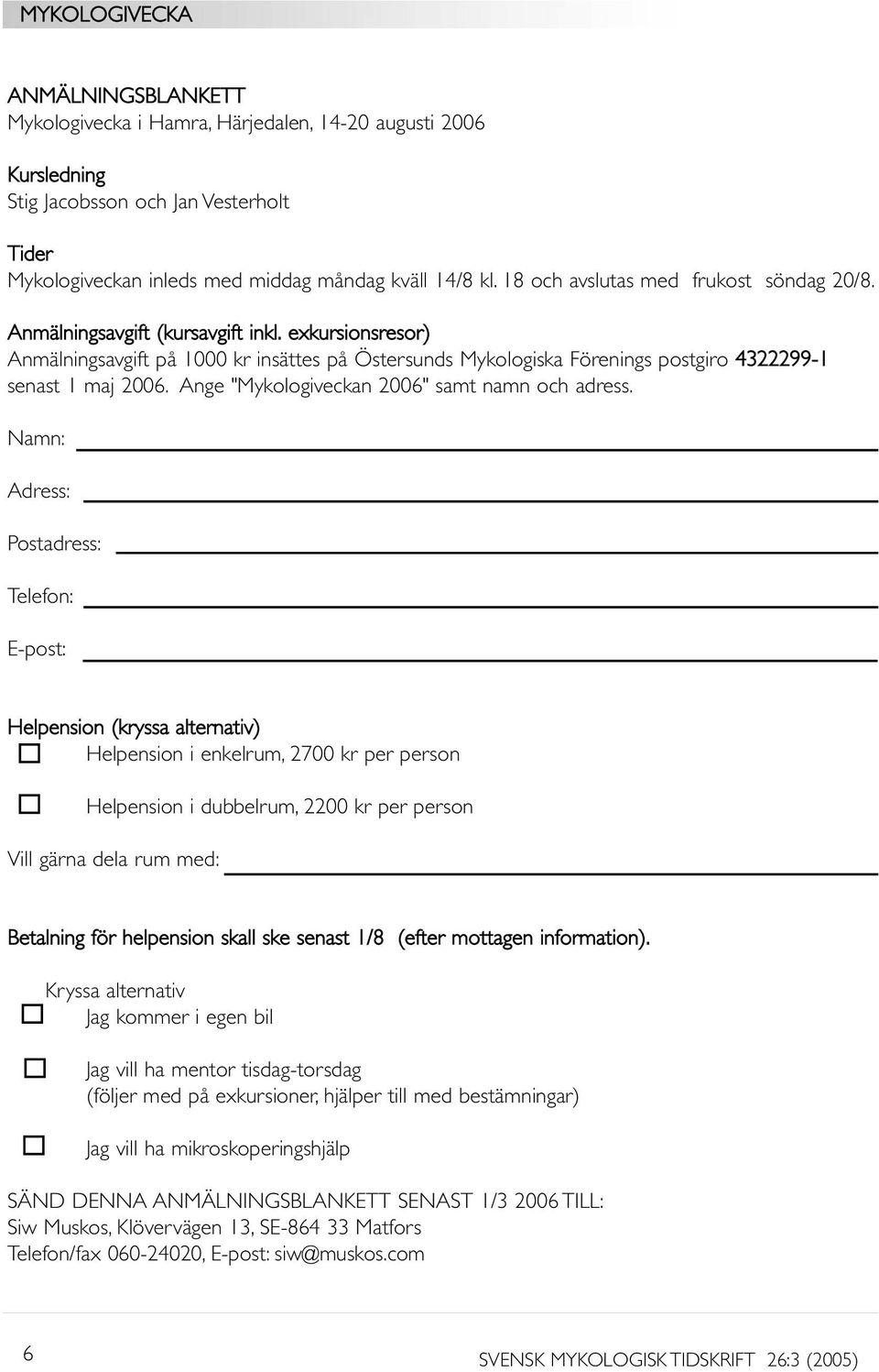 exkursionsresor) Anmälningsavgift på 1000 kr insättes på Östersunds Mykologiska Förenings postgiro 4322299-1 senast 1 maj 2006. Ange "Mykologiveckan 2006" samt namn och adress.
