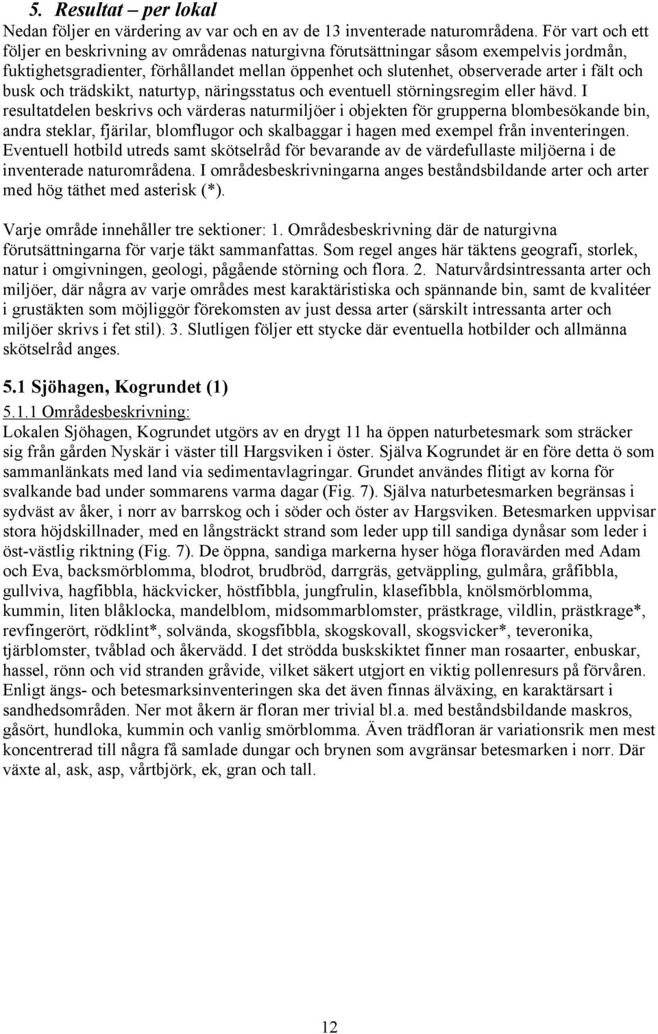 busk och trädskikt, naturtyp, näringsstatus och eventuell störningsregim eller hävd.