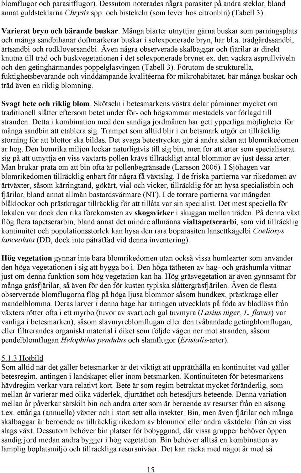 Även några observerade skalbaggar och fjärilar är direkt knutna till träd och buskvegetationen i det solexponerade brynet ex.