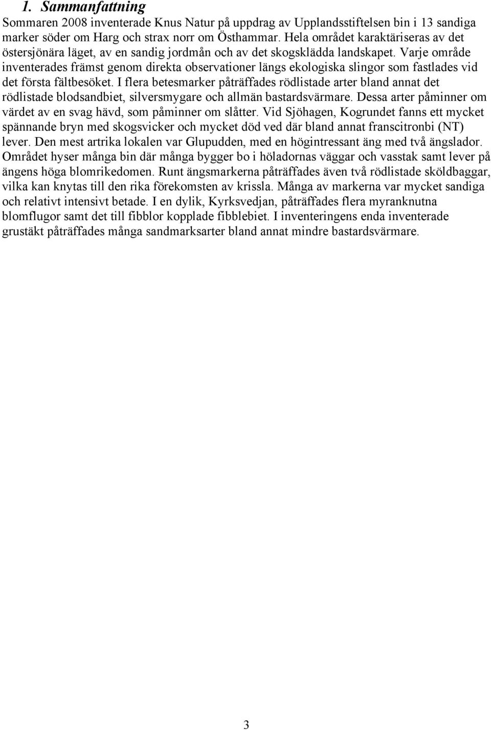 Varje område inventerades främst genom direkta observationer längs ekologiska slingor som fastlades vid det första fältbesöket.