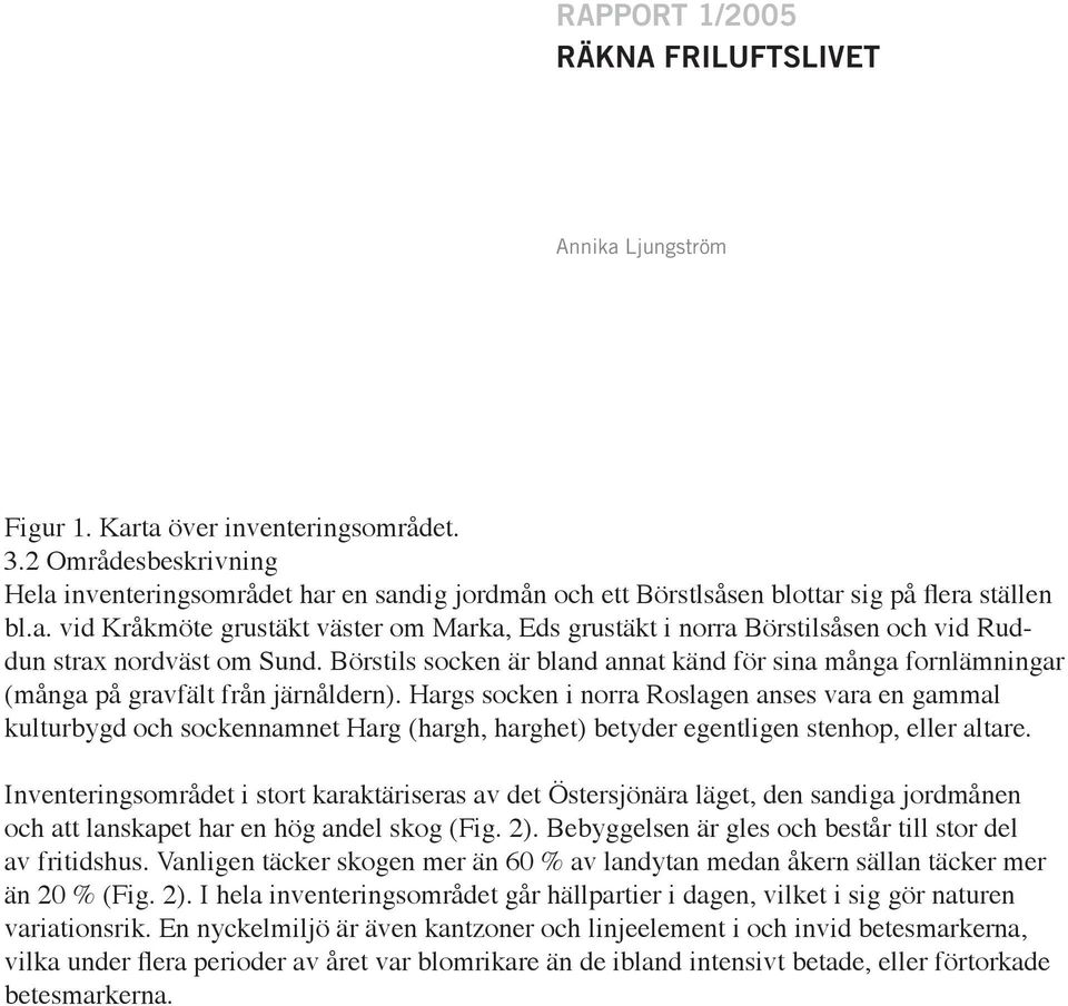 Börstils socken är bland annat känd för sina många fornlämningar (många på gravfält från järnåldern).