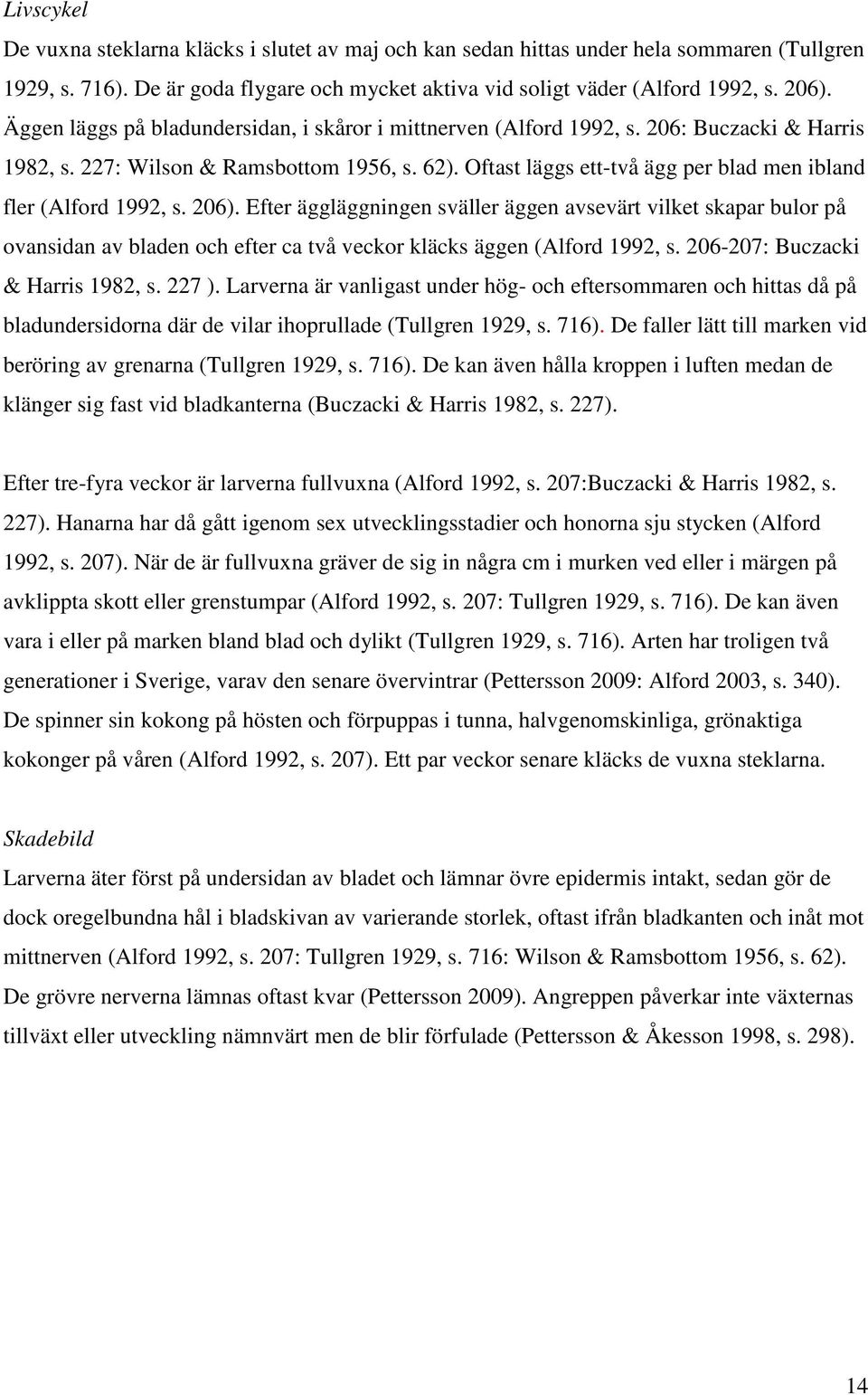Oftast läggs ett-två ägg per blad men ibland fler (Alford 1992, s. 206).