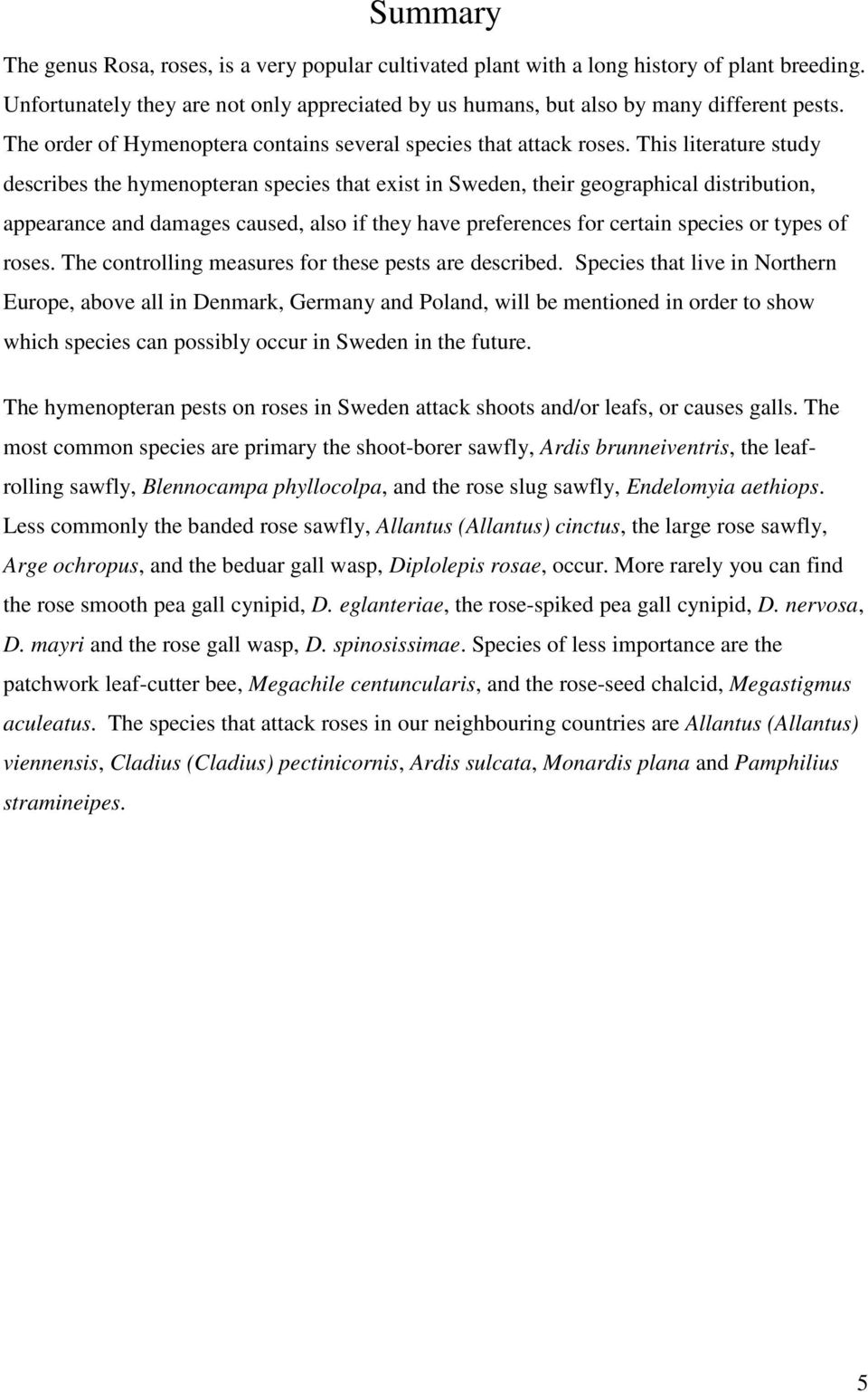 This literature study describes the hymenopteran species that exist in Sweden, their geographical distribution, appearance and damages caused, also if they have preferences for certain species or