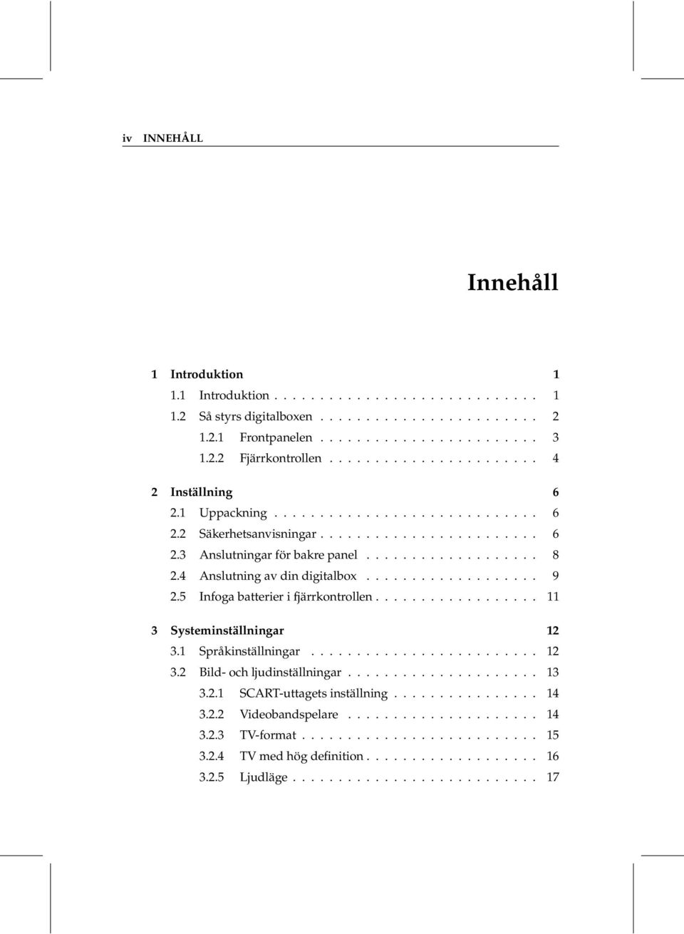 4 Anslutning av din digitalbox................... 9 2.5 Infoga batterier i fjärrkontrollen.................. 11 3 Systeminställningar 12 3.1 Språkinställningar......................... 12 3.2 Bild- och ljudinställningar.