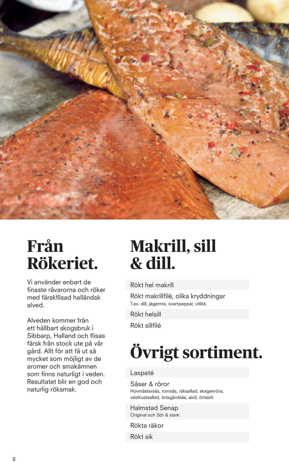 Allt för att få ut så mycket som möjligt av de aromer och smakämnen som finns naturligt i veden. Resultatet blir en god och naturlig röksmak. Makrill, sill & dill.