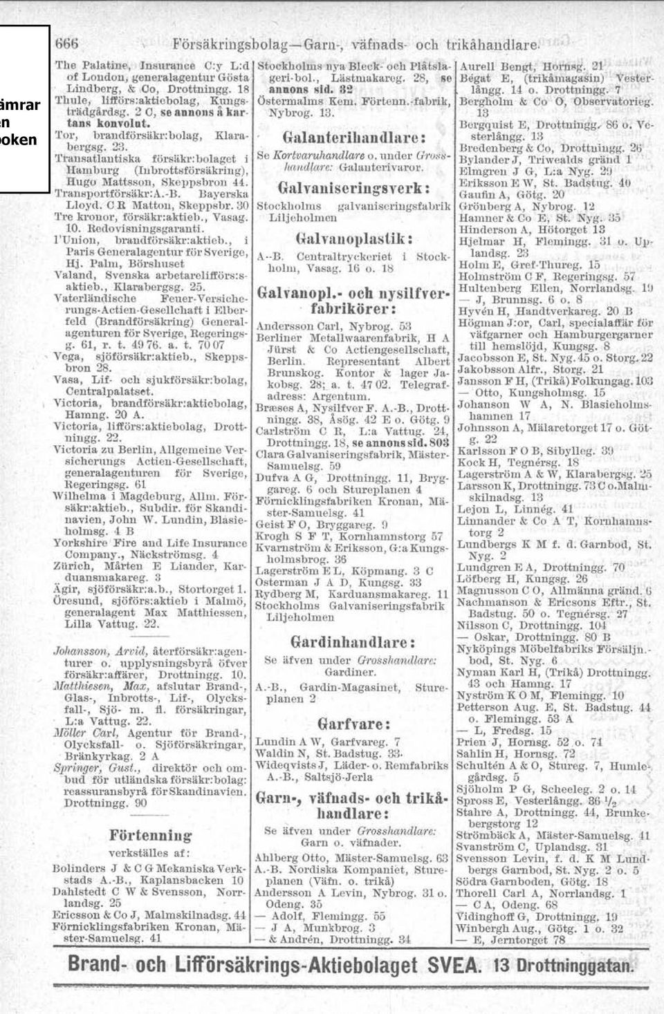 -fabrik, Bergliolm & Ca 0, Observatorieg. trädgårdag. 2 C, se annons å kar- Nybrog, 13. 13', tans konvolut. Bergquist E, Drottningg, 86 o', Ve- Tor, brandförsäkr.