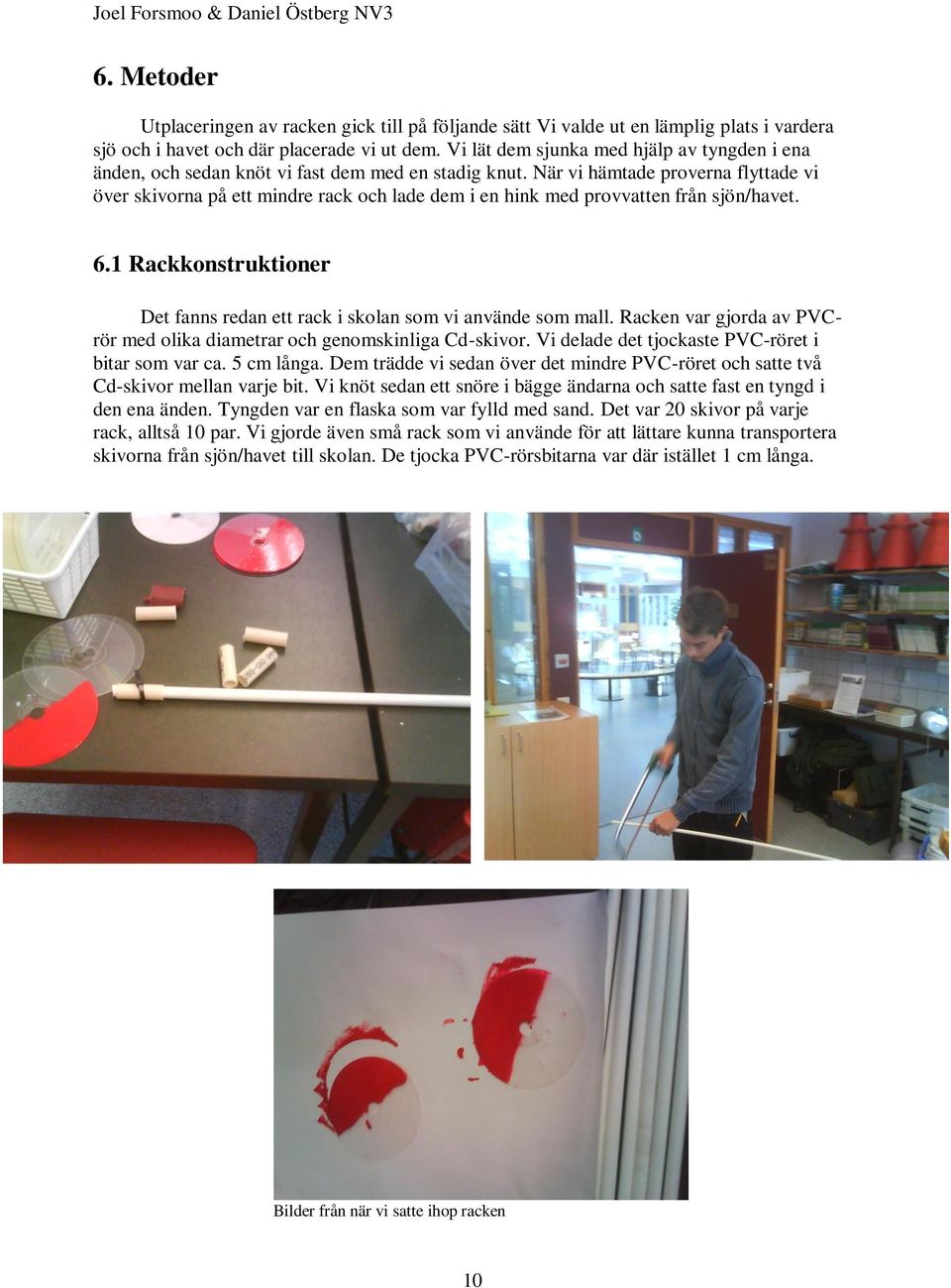 När vi hämtade proverna flyttade vi över skivorna på ett mindre rack och lade dem i en hink med provvatten från sjön/havet. 6.