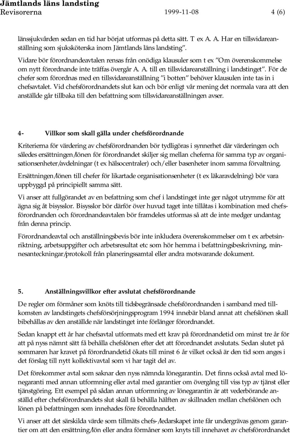 För de chefer som förordnas med en tillsvidareanställning i botten behöver klausulen inte tas in i chefsavtalet.