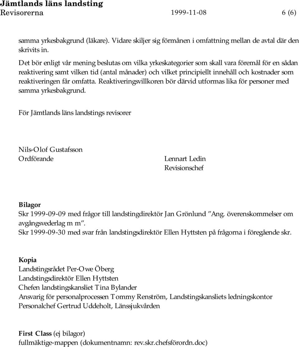 reaktiveringen får omfatta. Reaktiveringsvillkoren bör därvid utformas lika för personer med samma yrkesbakgrund.