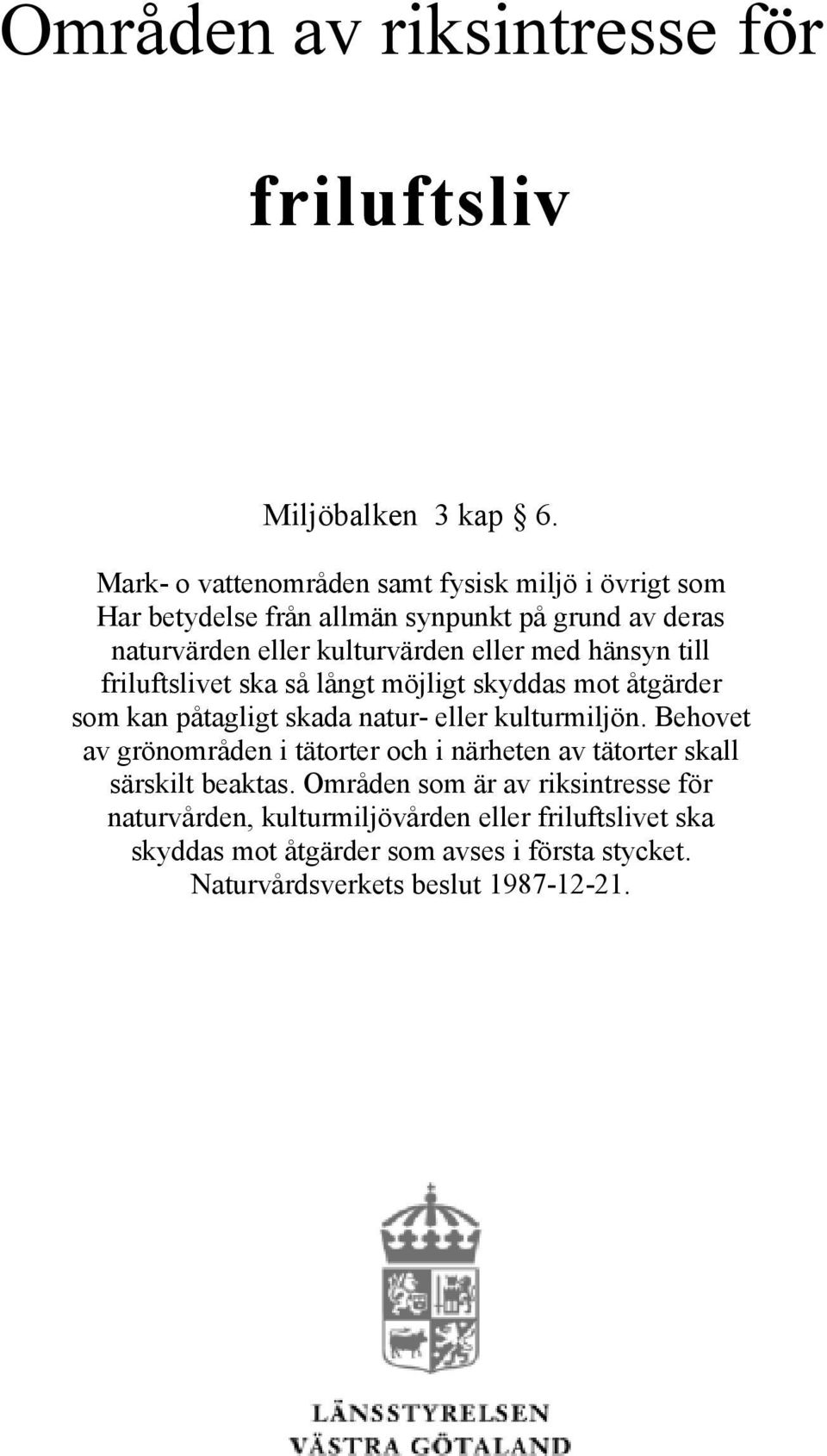 hänsyn till friluftslivet ska så långt möjligt skyddas mot åtgärder som kan påtagligt skada natur- eller kulturmiljön.