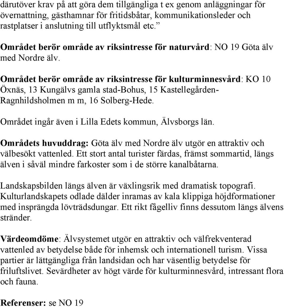 Området berör område av riksintresse för kulturminnesvård: KO 10 Öxnäs, 13 Kungälvs gamla stad-bohus, 15 Kastellegården- Ragnhildsholmen m m, 16 Solberg-Hede.
