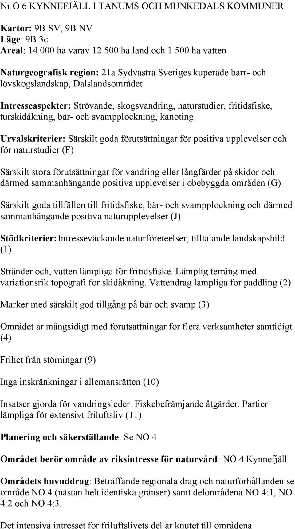 förutsättningar för positiva upplevelser och för naturstudier (F) Särskilt stora förutsättningar för vandring eller långfärder på skidor och därmed sammanhängande positiva upplevelser i obebyggda