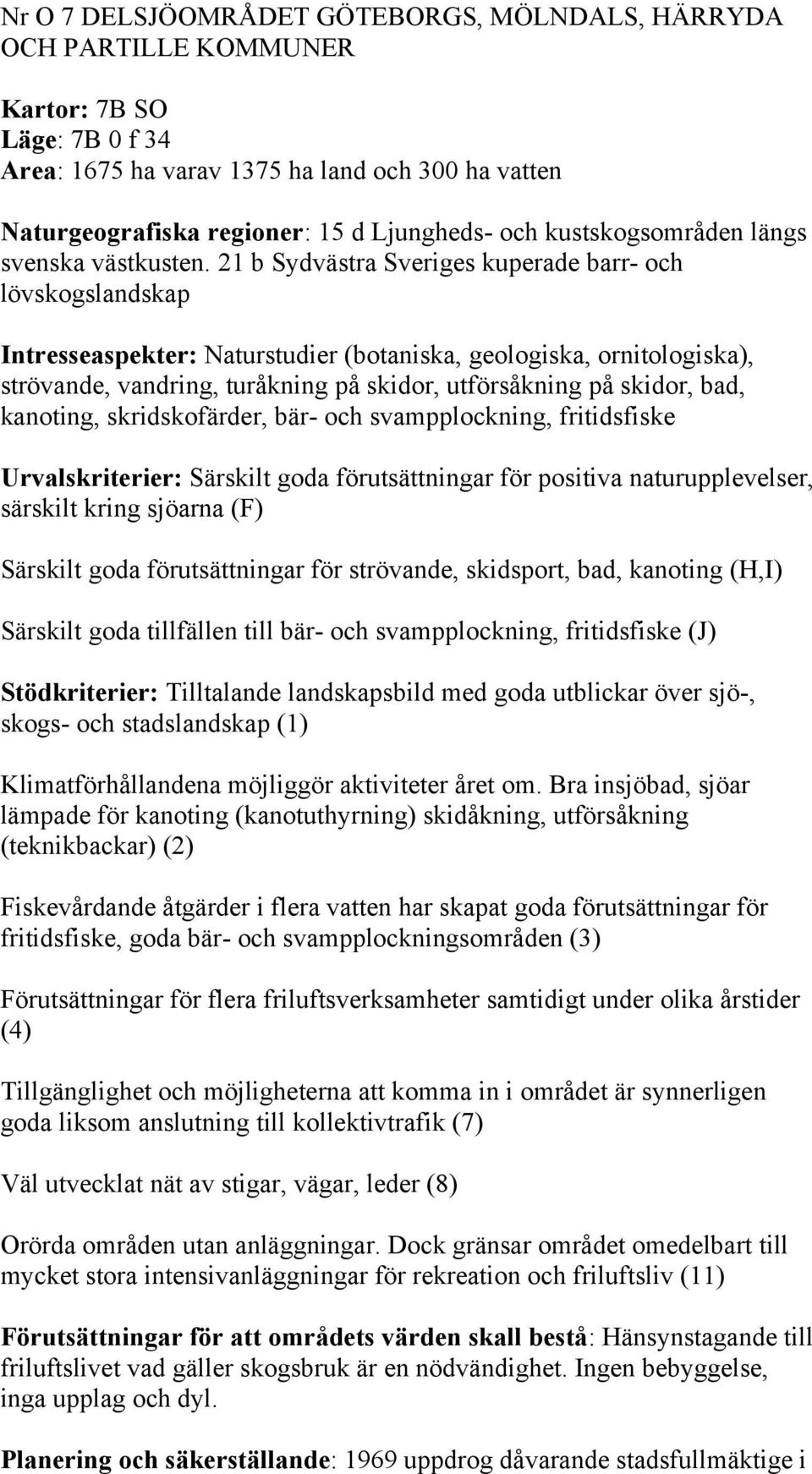 21 b Sydvästra Sveriges kuperade barr- och lövskogslandskap Intresseaspekter: Naturstudier (botaniska, geologiska, ornitologiska), strövande, vandring, turåkning på skidor, utförsåkning på skidor,