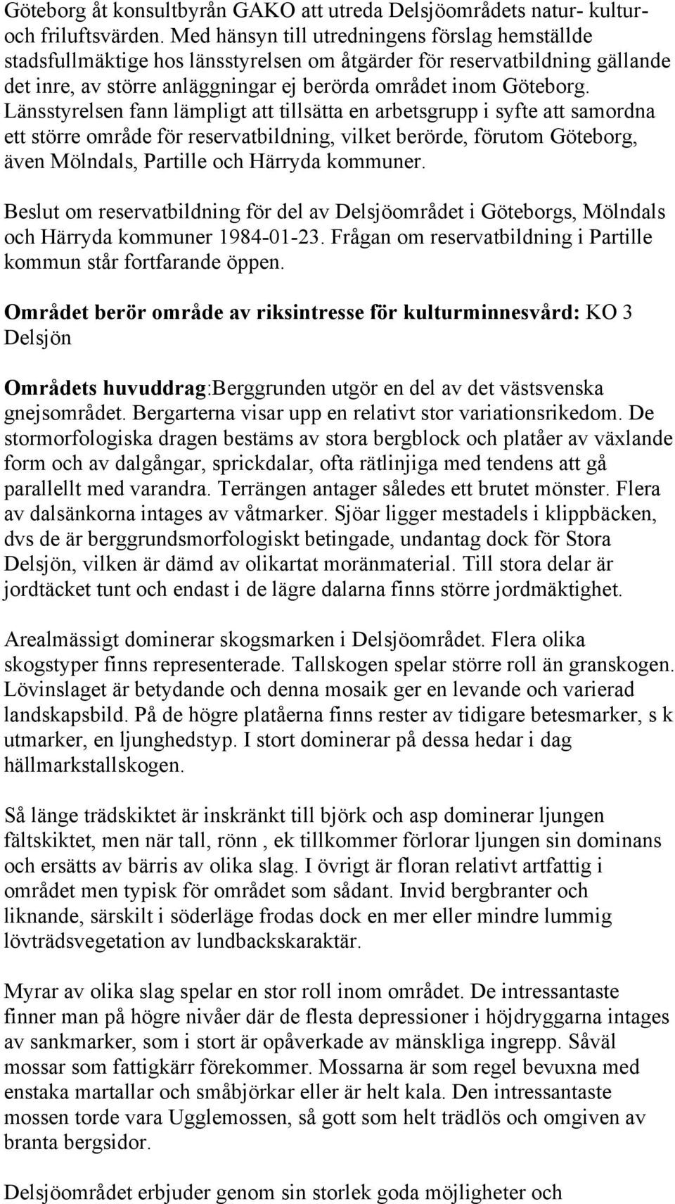 Länsstyrelsen fann lämpligt att tillsätta en arbetsgrupp i syfte att samordna ett större område för reservatbildning, vilket berörde, förutom Göteborg, även Mölndals, Partille och Härryda kommuner.