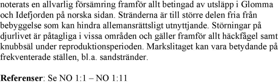 Störningar på djurlivet är påtagliga i vissa områden och gäller framför allt häckfågel samt knubbsäl under