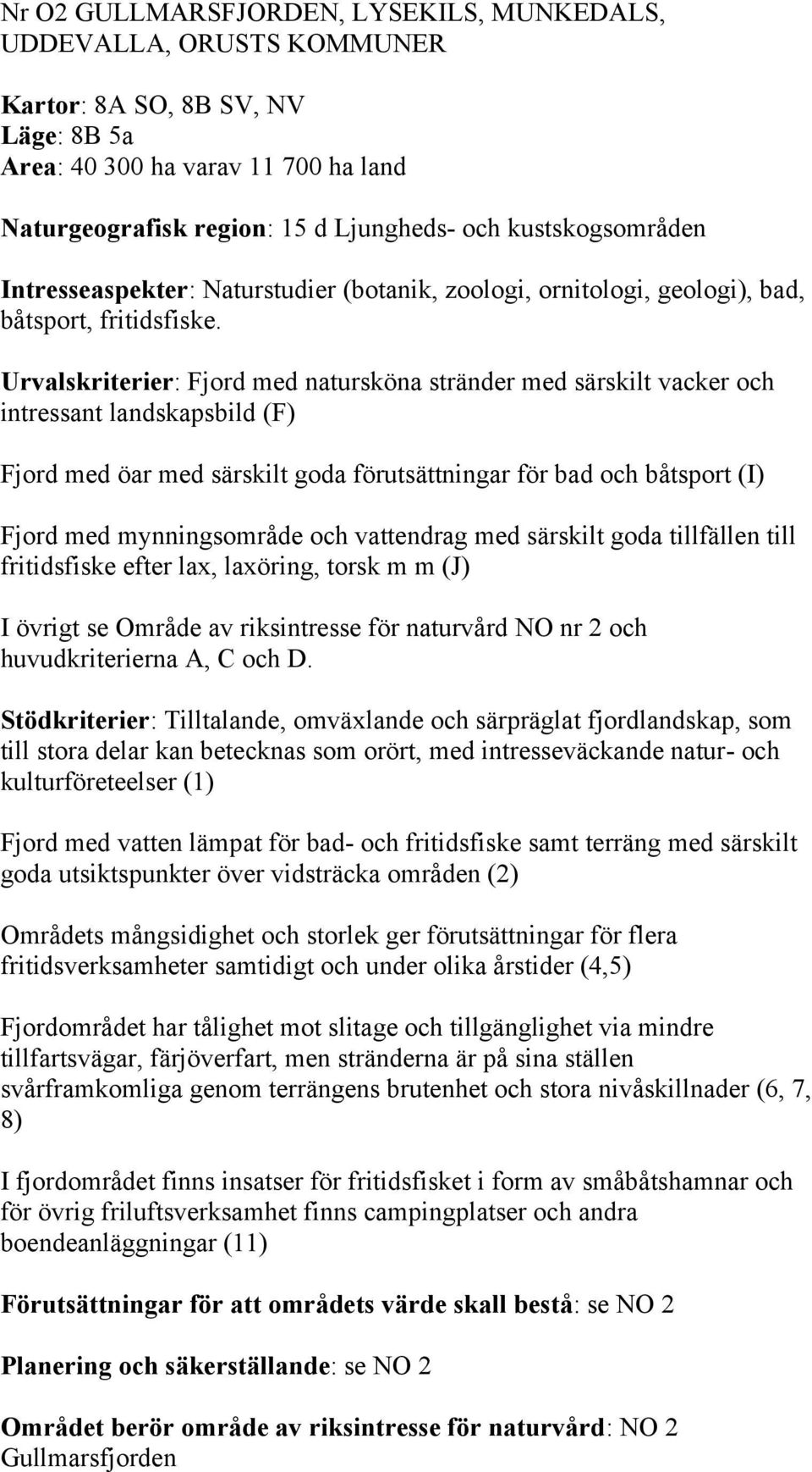 Urvalskriterier: Fjord med natursköna stränder med särskilt vacker och intressant landskapsbild (F) Fjord med öar med särskilt goda förutsättningar för bad och båtsport (I) Fjord med mynningsområde