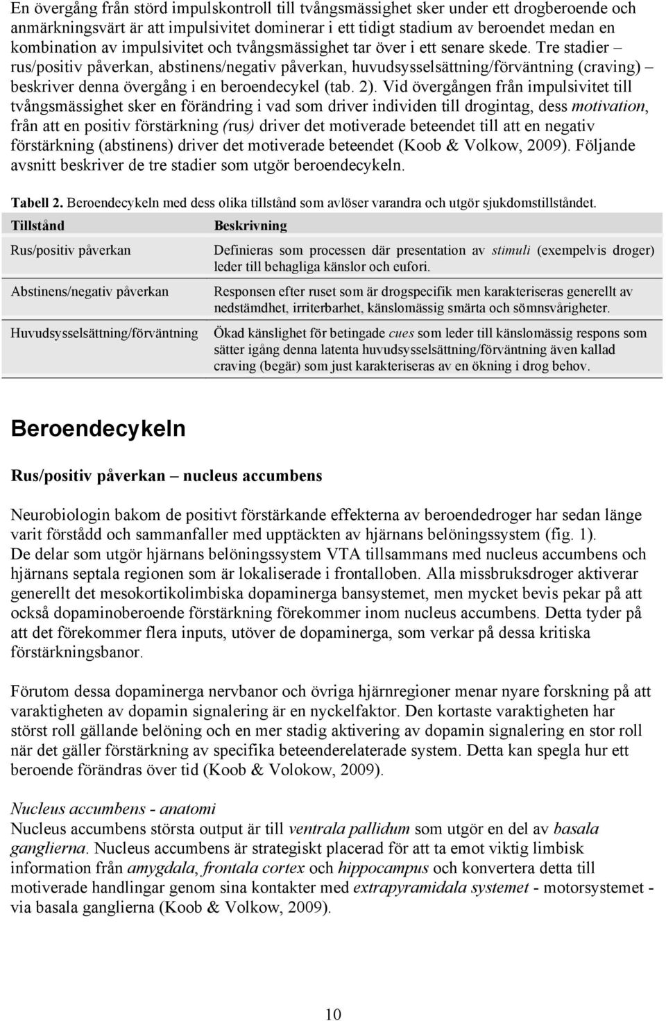 Tre stadier rus/positiv påverkan, abstinens/negativ påverkan, huvudsysselsättning/förväntning (craving) beskriver denna övergång i en beroendecykel (tab. 2).