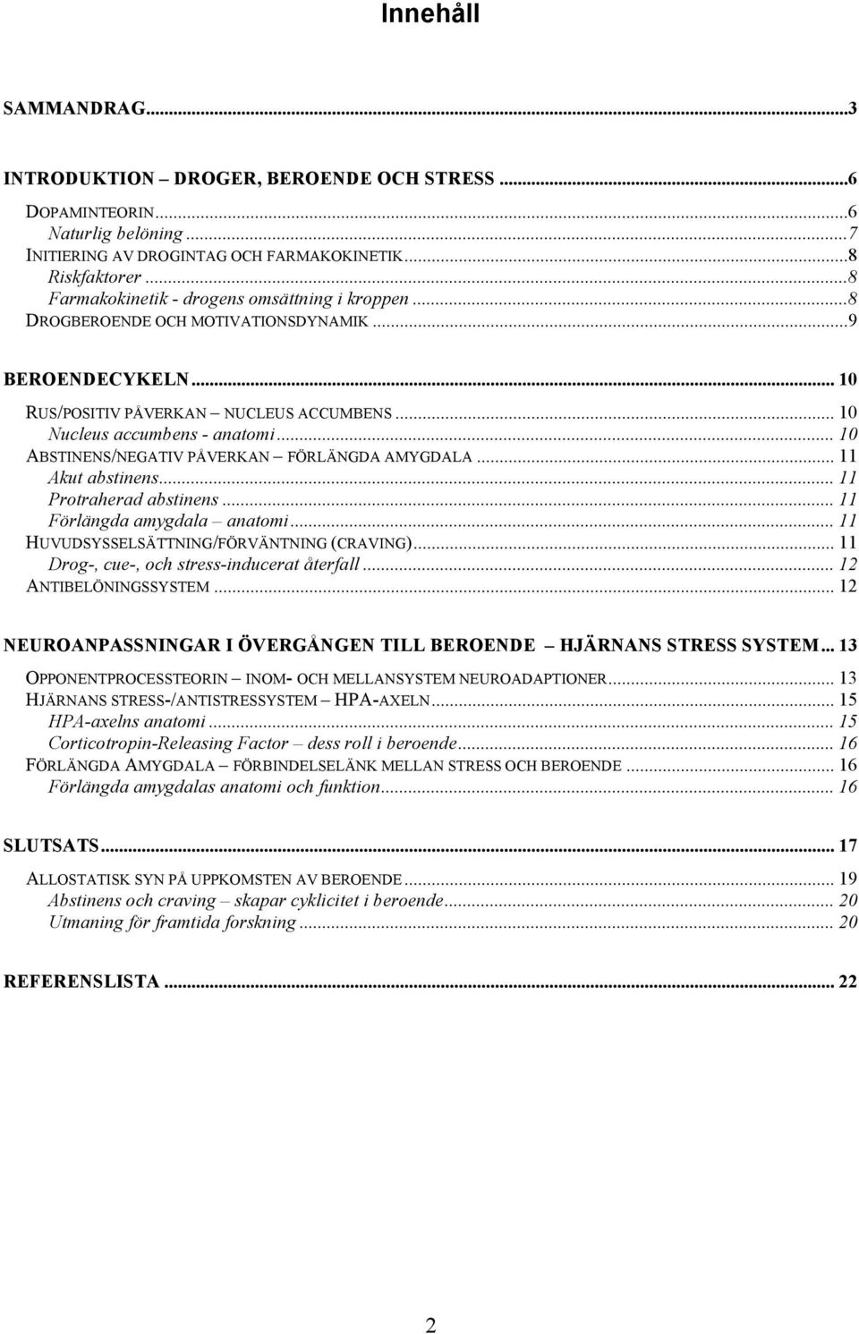 .. 10 ABSTINENS/NEGATIV PÅVERKAN FÖRLÄNGDA AMYGDALA... 11 Akut abstinens... 11 Protraherad abstinens... 11 Förlängda amygdala anatomi... 11 HUVUDSYSSELSÄTTNING/FÖRVÄNTNING (CRAVING).