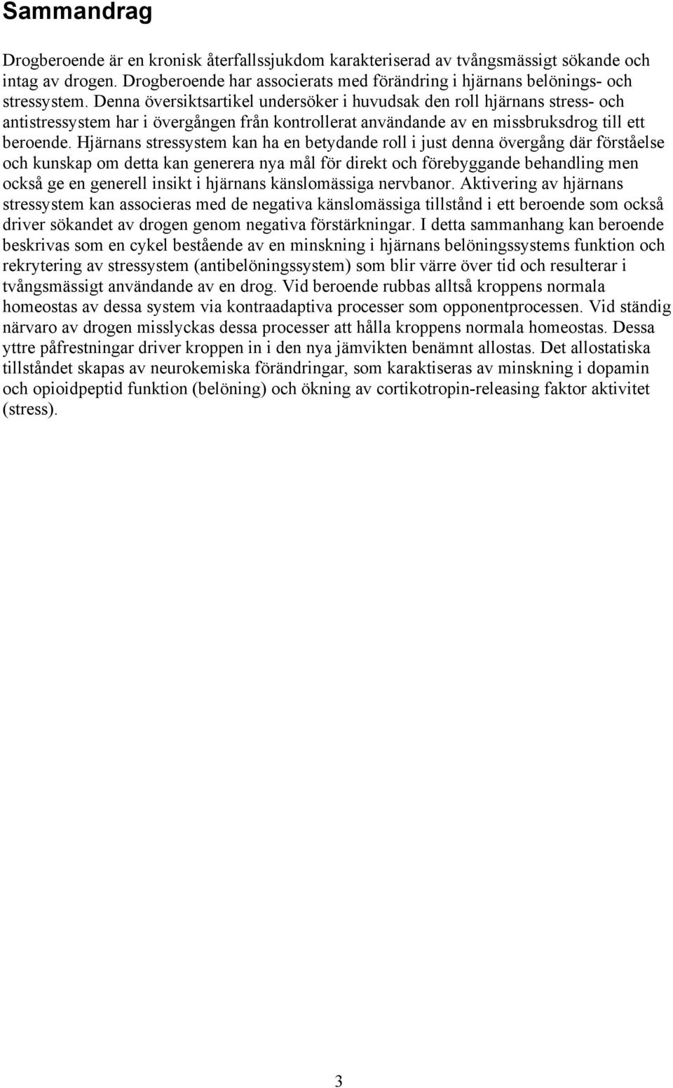 Hjärnans stressystem kan ha en betydande roll i just denna övergång där förståelse och kunskap om detta kan generera nya mål för direkt och förebyggande behandling men också ge en generell insikt i