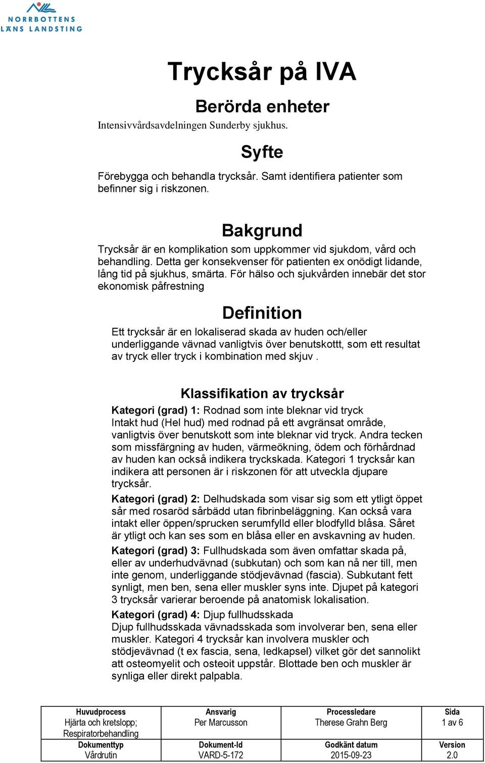 För hälso och sjukvården innebär det stor ekonomisk påfrestning Definition Ett trycksår är en lokaliserad skada av huden och/eller underliggande vävnad vanligtvis över benutskottt, som ett resultat