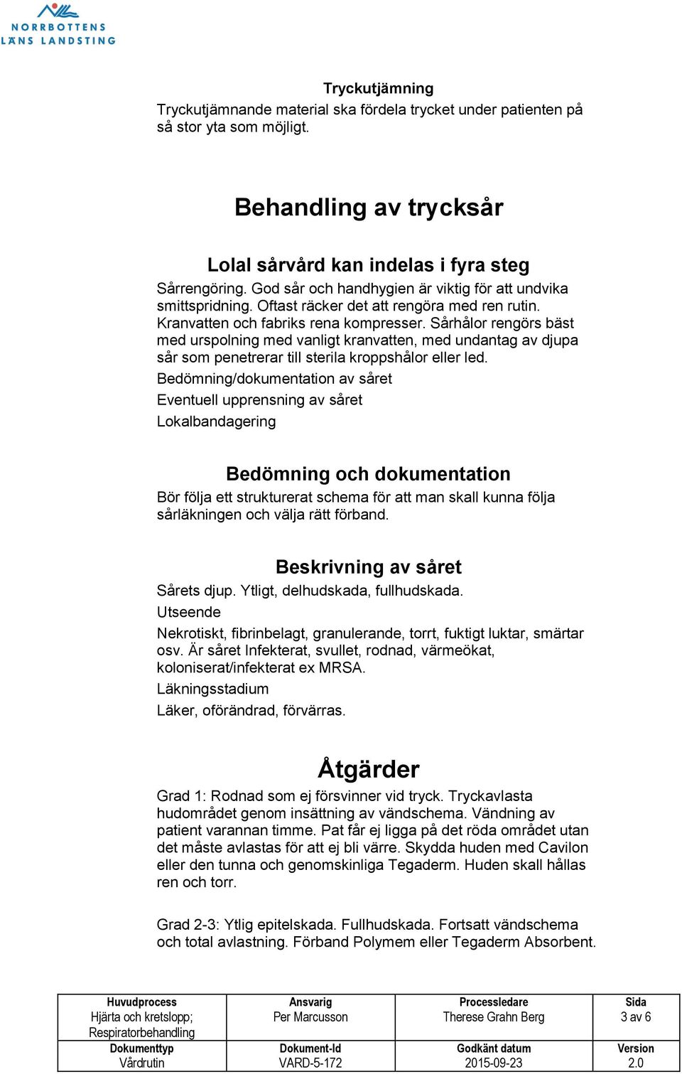 Sårhålor rengörs bäst med urspolning med vanligt kranvatten, med undantag av djupa sår som penetrerar till sterila kroppshålor eller led.