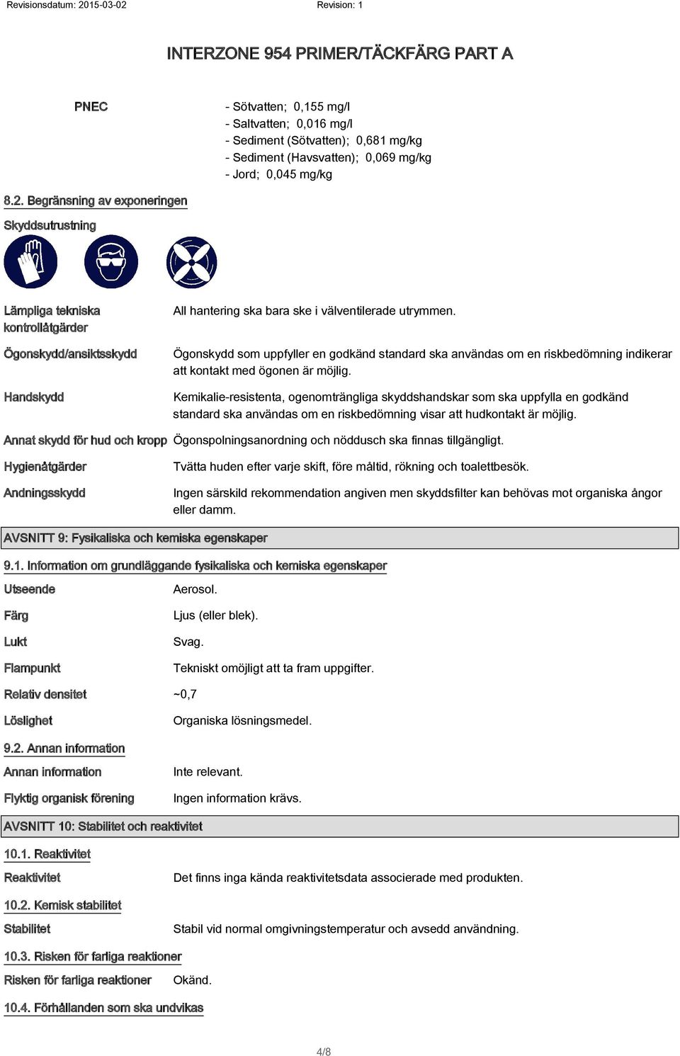 Ögonskydd som uppfyller en godkänd standard ska användas om en riskbedömning indikerar att kontakt med ögonen är möjlig.