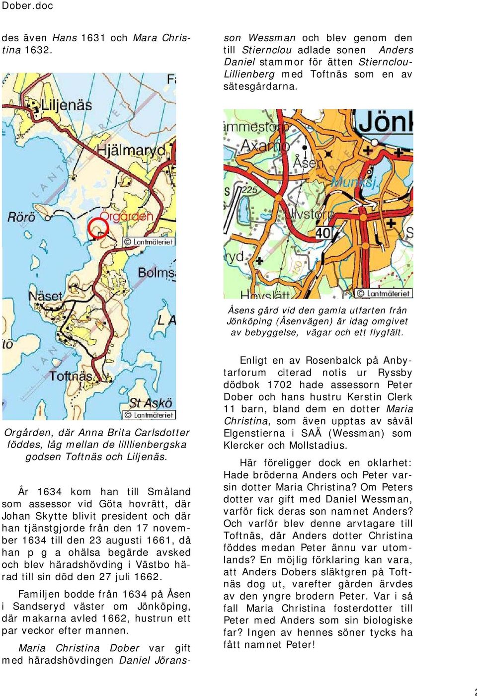 av sätesgårdarna. Åsens gård vid den gamla utfarten från Jönköping (Åsenvägen) är idag omgivet av bebyggelse, vägar och ett flygfält.