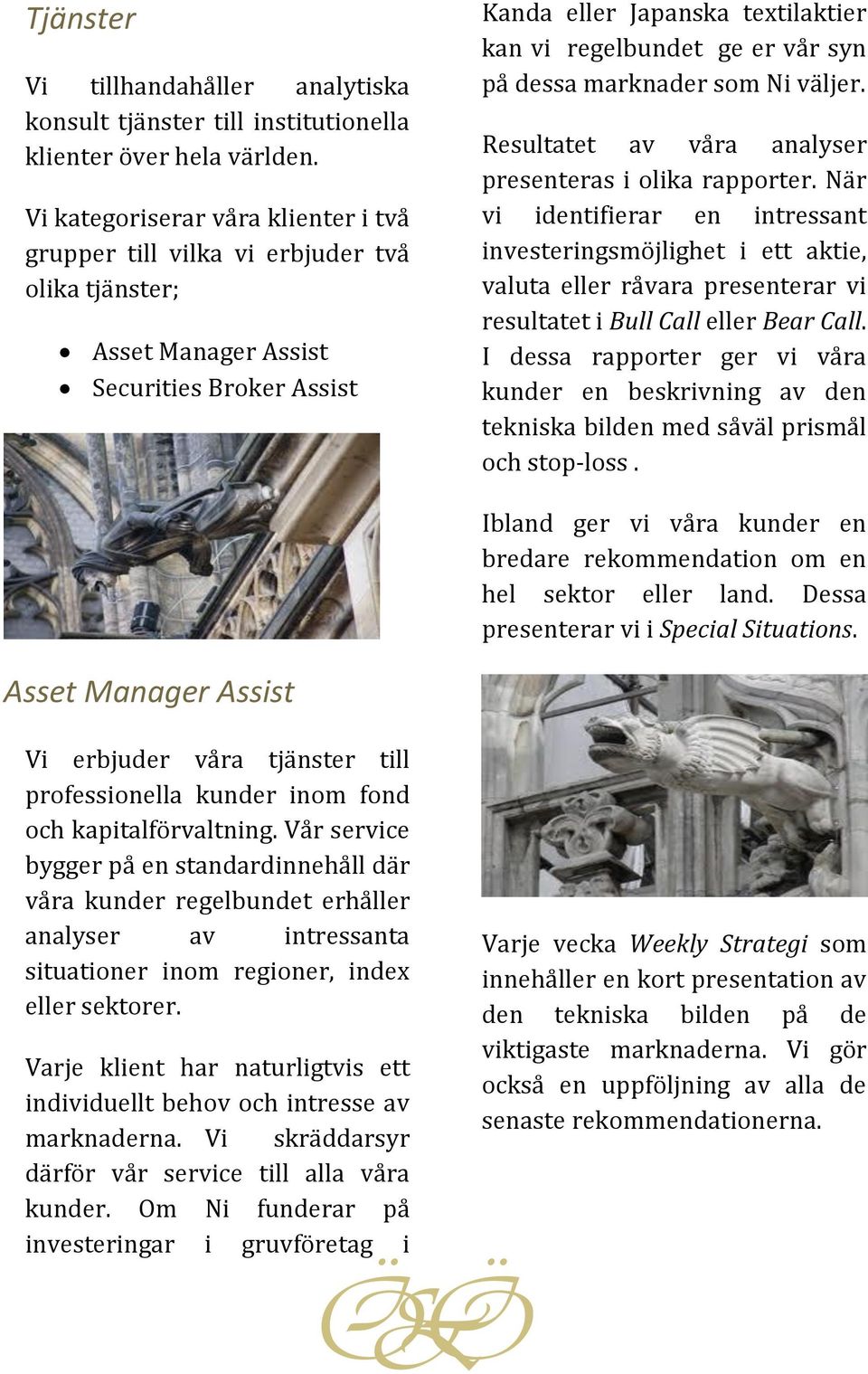 syn på dessa marknader som Ni väljer. Resultatet av våra analyser presenteras i olika rapporter.