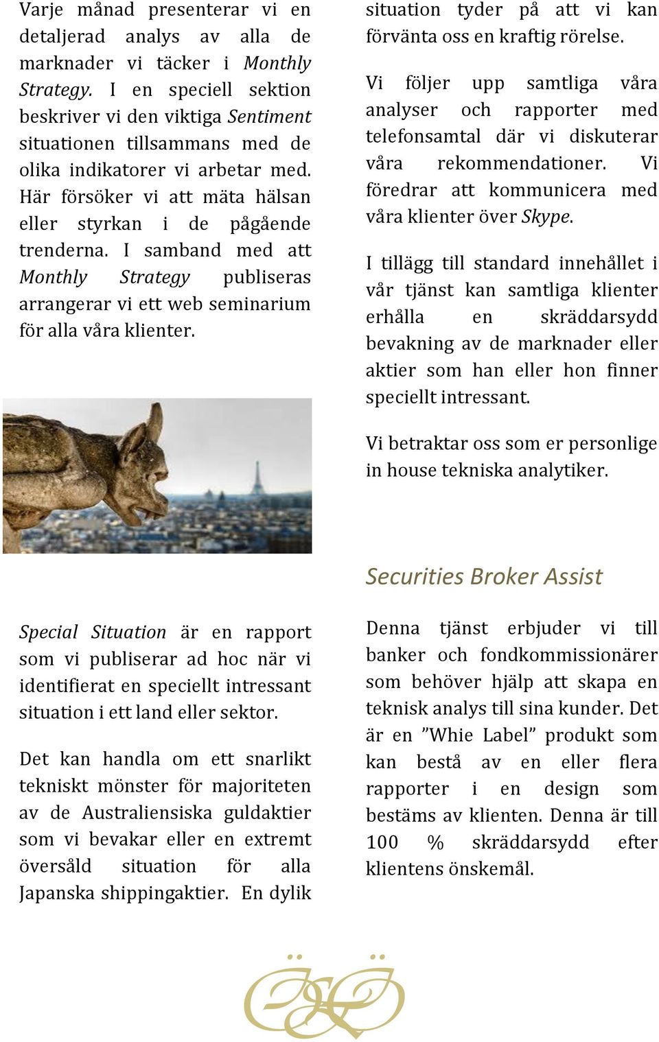 I samband med att Monthly Strategy publiseras arrangerar vi ett web seminarium för alla våra klienter. situation tyder på att vi kan förvänta oss en kraftig rörelse.