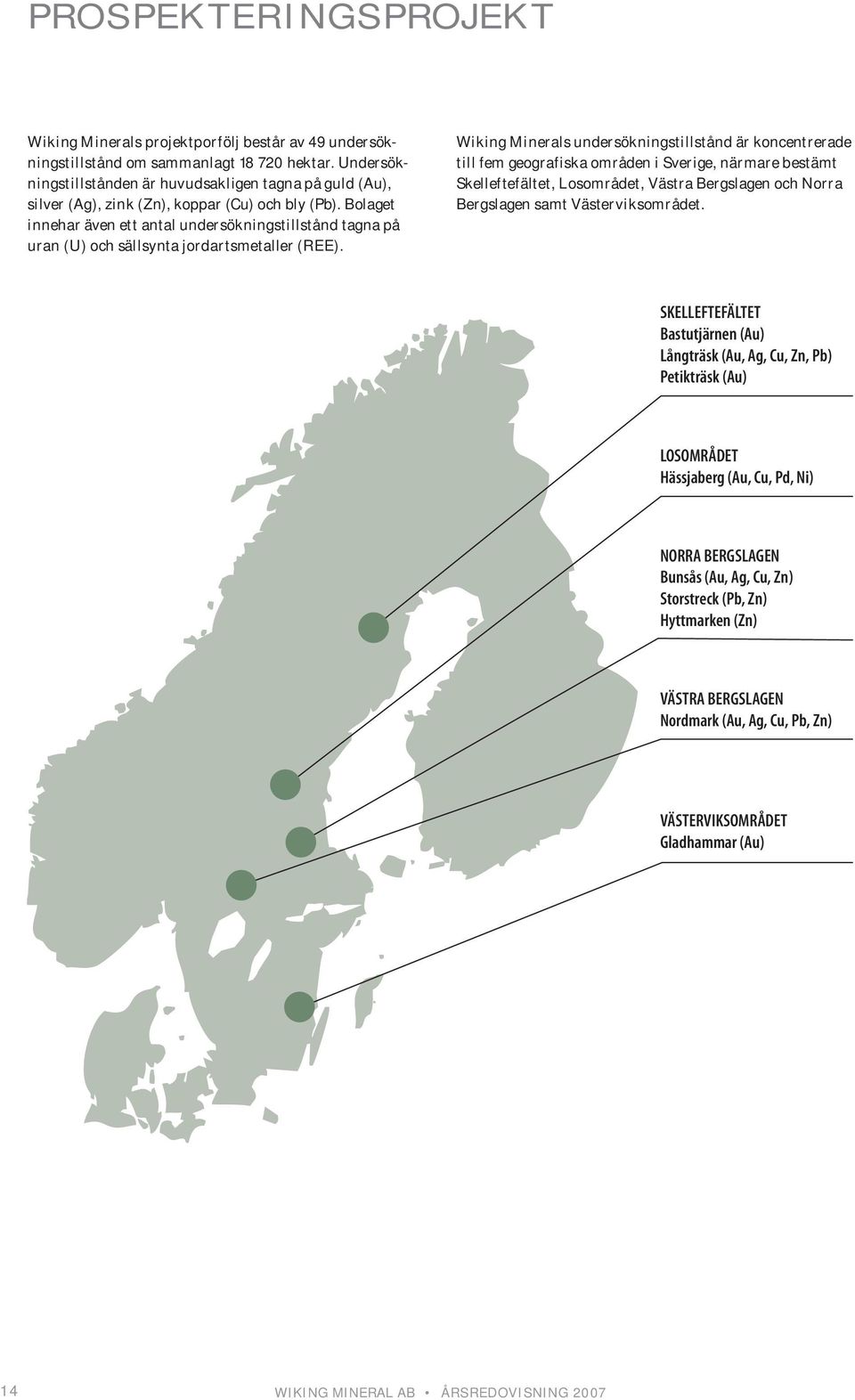 Bolaget innehar även ett antal undersökningstillstånd tagna på uran (U) och sällsynta jordartsmetaller (REE).