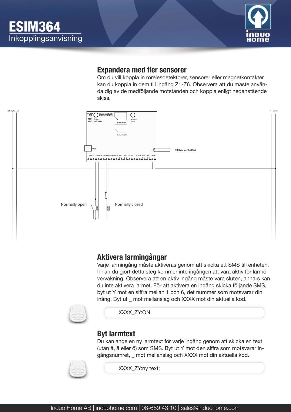 24 VDC L1 N GND C1 C2 C1 Z1 C2 Z2 C3 Z3 C4 Z4 STAT Z5 Z6 PWR STATUS kontakt Normally open Normally closed Aktivera larmingångar Varje larmingång måste aktiveras genom att skicka ett SMS till enheten.