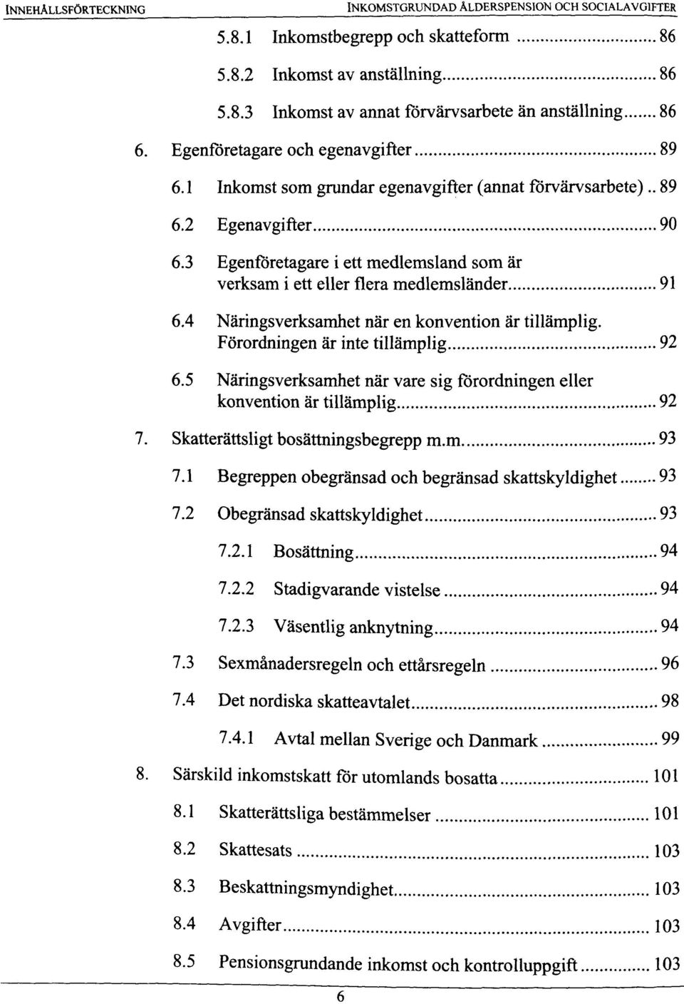 3 Egenforetagare i ett medlemsland som ar verksam i ett eller flera medlemslander 91 6.4 Naringsverksamhet nar en konvention ar tillamplig. Forordningen ar inte tillamplig 92 6.