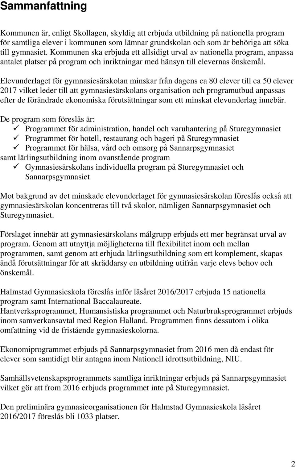 Elevunderlaget för gymnasiesärskolan minskar från dagens ca 80 elever till ca 50 elever 2017 vilket leder till att gymnasiesärskolans organisation och programutbud anpassas efter de förändrade