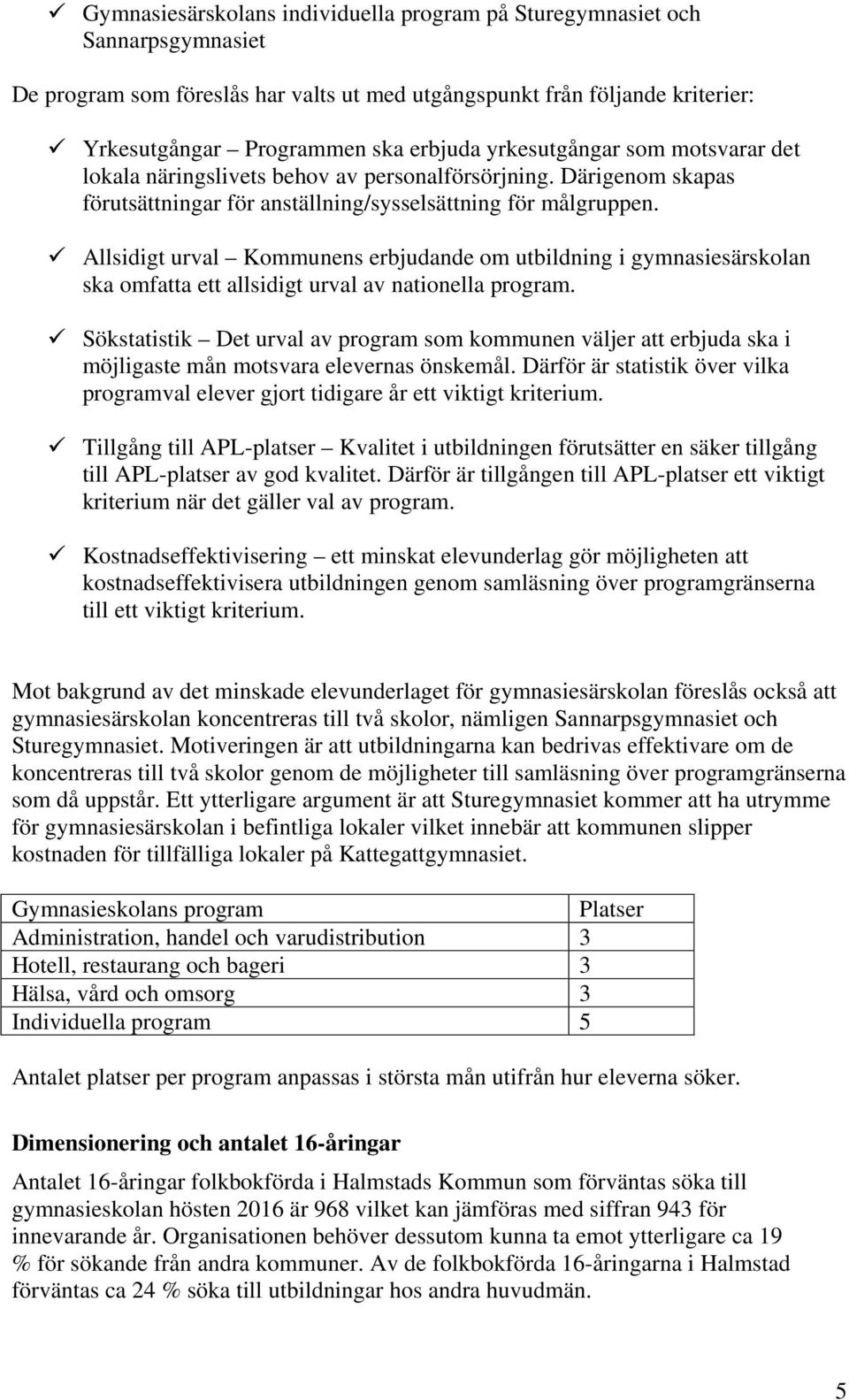 Allsidigt urval Kommunens erbjudande om utbildning i gymnasiesärskolan ska omfatta ett allsidigt urval av nationella program.