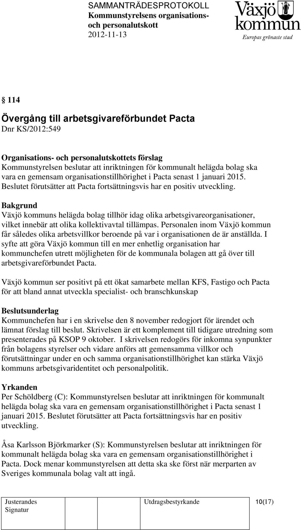 Växjö kommuns helägda bolag tillhör idag olika arbetsgivareorganisationer, vilket innebär att olika kollektivavtal tillämpas.