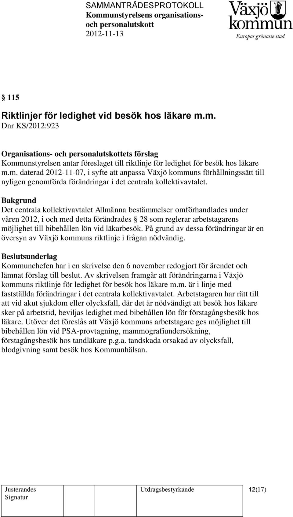 På grund av dessa förändringar är en översyn av Växjö kommuns riktlinje i frågan nödvändig.