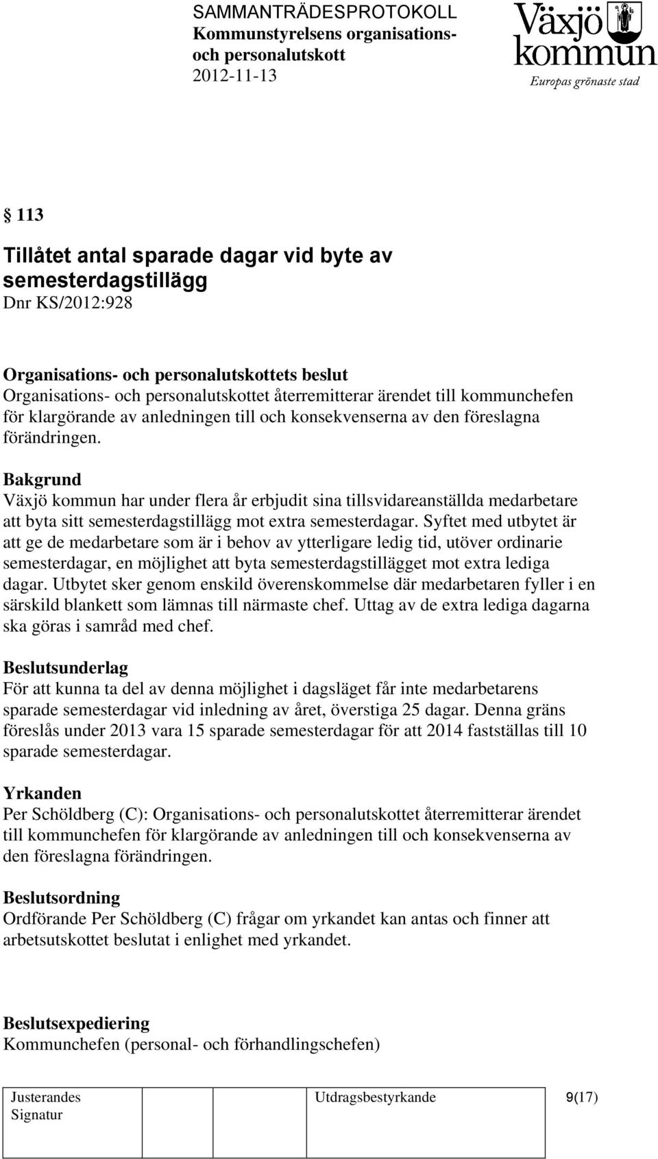 Växjö kommun har under flera år erbjudit sina tillsvidareanställda medarbetare att byta sitt semesterdagstillägg mot extra semesterdagar.