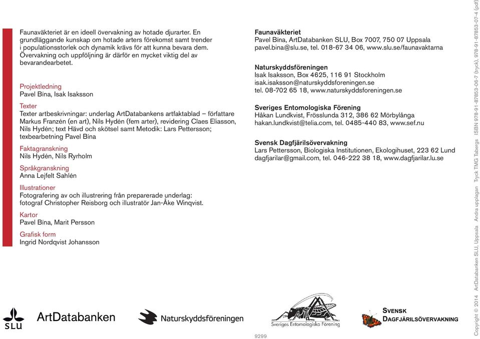 Projektledning Pavel Bína, Isak Isaksson Texter Texter artbeskrivningar: underlag ArtDatabankens artfaktablad författare Markus Franzén (en art), Nils Hydén (fem arter), revidering Claes Eliasson,