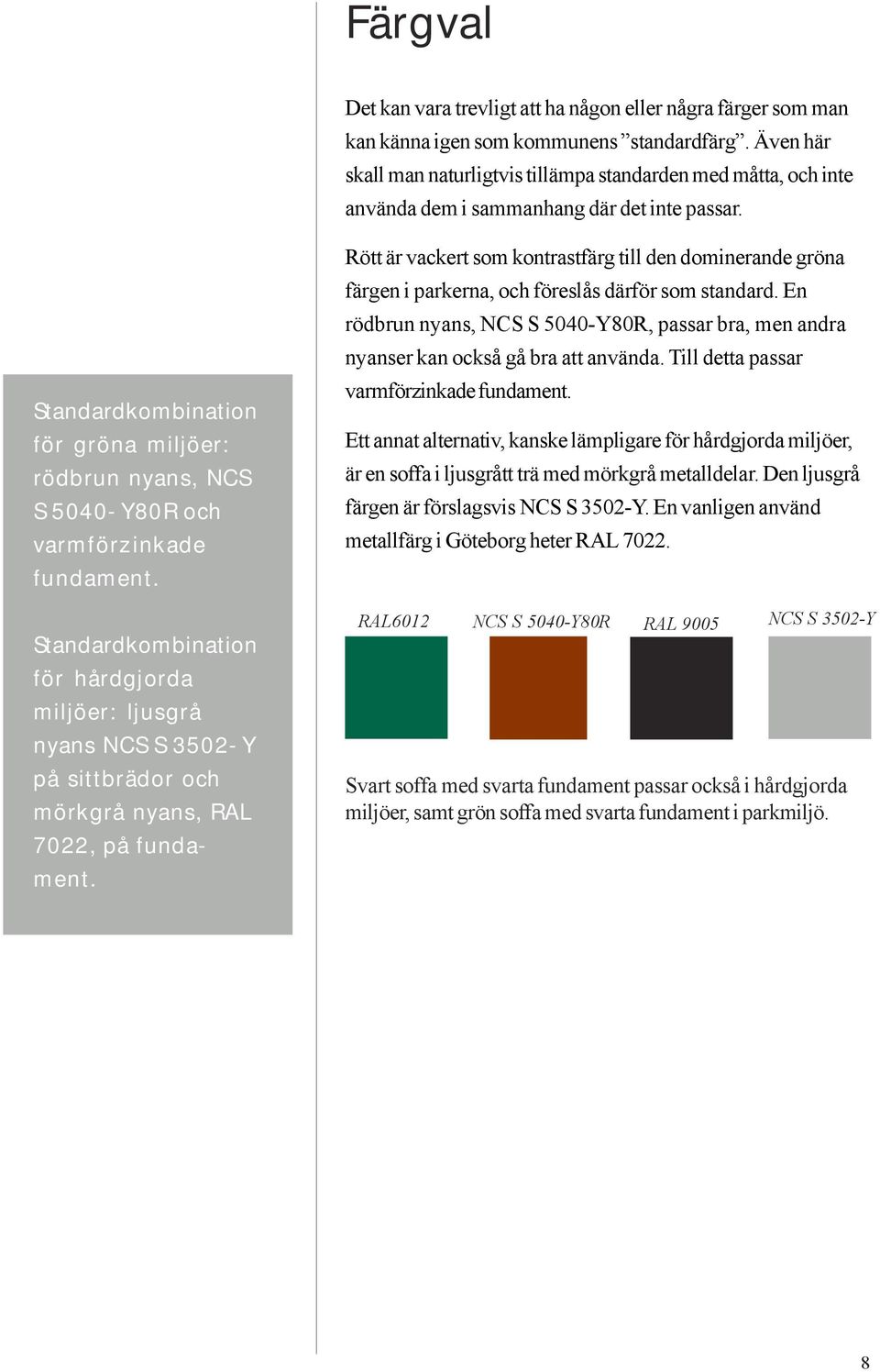 Standardkombination för gröna miljöer: rödbrun nyans, NCS S 5040-Y80R och varmförzinkade fundament.