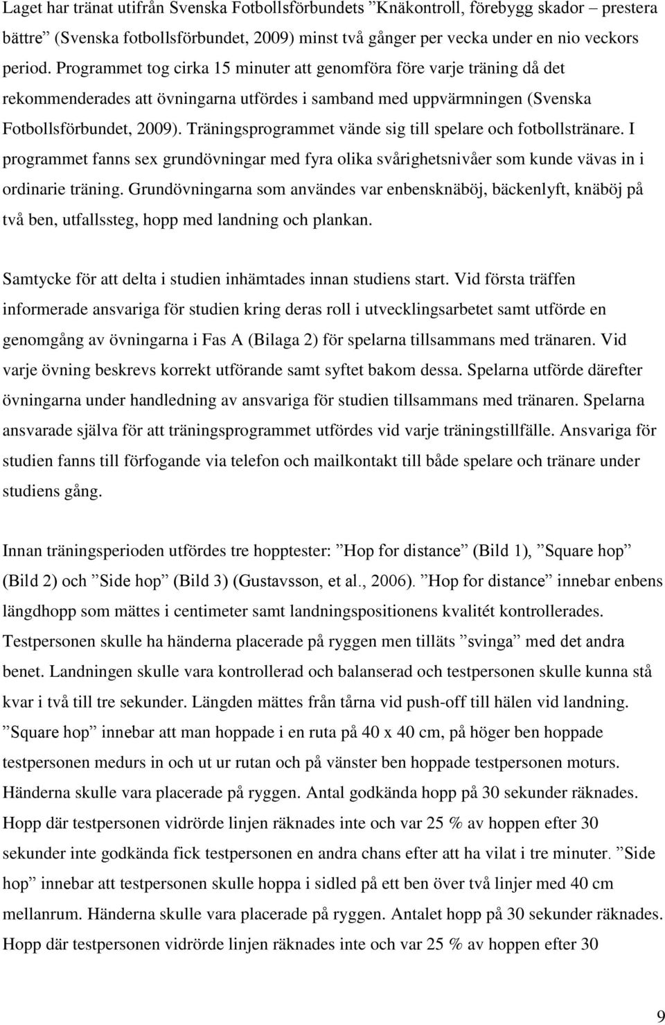 Träningsprogrammet vände sig till spelare och fotbollstränare. I programmet fanns sex grundövningar med fyra olika svårighetsnivåer som kunde vävas in i ordinarie träning.