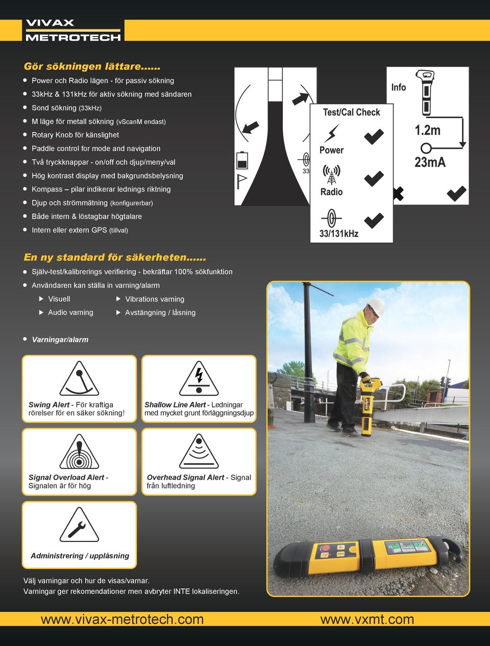 for mode and navigation Två tryckknappar - on/off och djup/meny/val Hög kontrast display med bakgrundsbelysning Kompass pilar indikerar lednings riktning Djup och strömmätning (konfigurerbar) Både