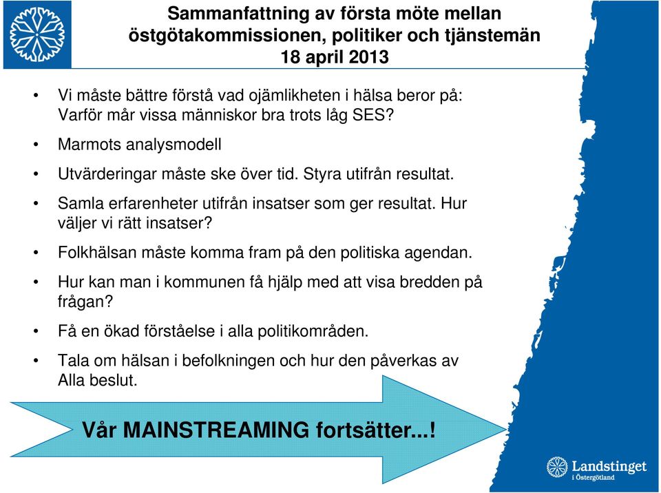Samla erfarenheter utifrån insatser som ger resultat. Hur väljer vi rätt insatser? Folkhälsan måste komma fram på den politiska agendan.