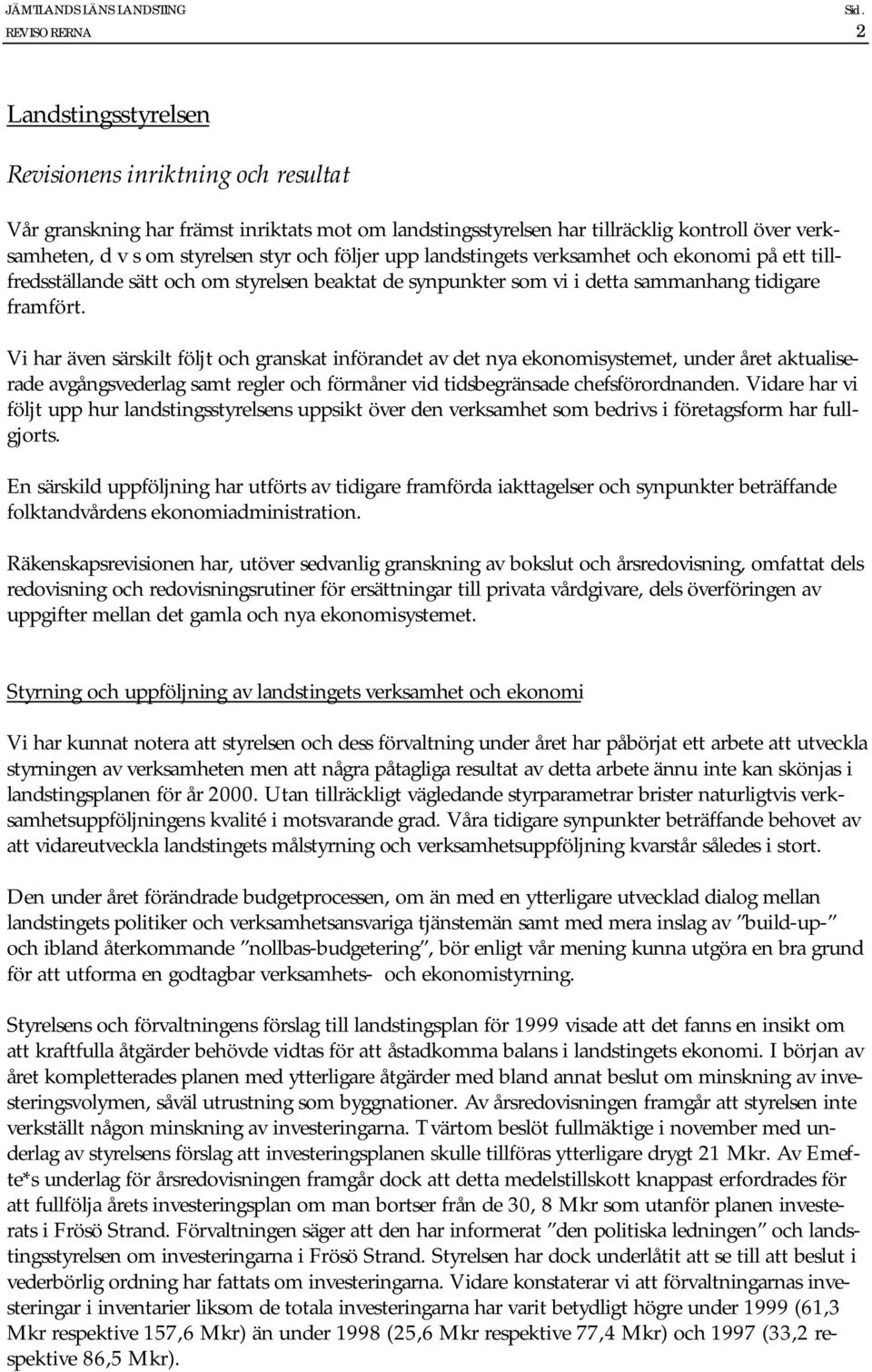 Vi har även särskilt följt och granskat införandet av det nya ekonomisystemet, under året aktualiserade avgångsvederlag samt regler och förmåner vid tidsbegränsade chefsförordnanden.