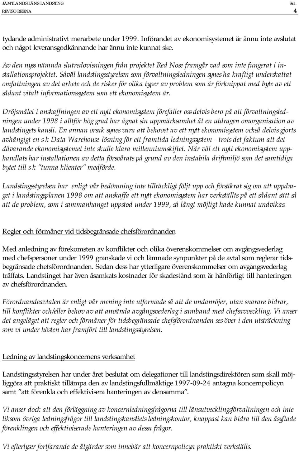 Såväl landstingsstyrelsen som förvaltningsledningen synes ha kraftigt underskattat omfattningen av det arbete och de risker för olika typer av problem som är förknippat med byte av ett sådant vitalt