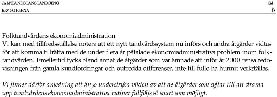 Emellertid tycks bland annat de åtgärder som var ämnade att inför år 2000 rensa redovisningen från gamla kundfordringar och outredda differenser, inte till