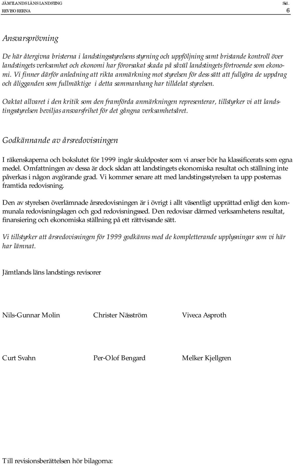 Vi finner därför anledning att rikta anmärkning mot styrelsen för dess sätt att fullgöra de uppdrag och åligganden som fullmäktige i detta sammanhang har tilldelat styrelsen.