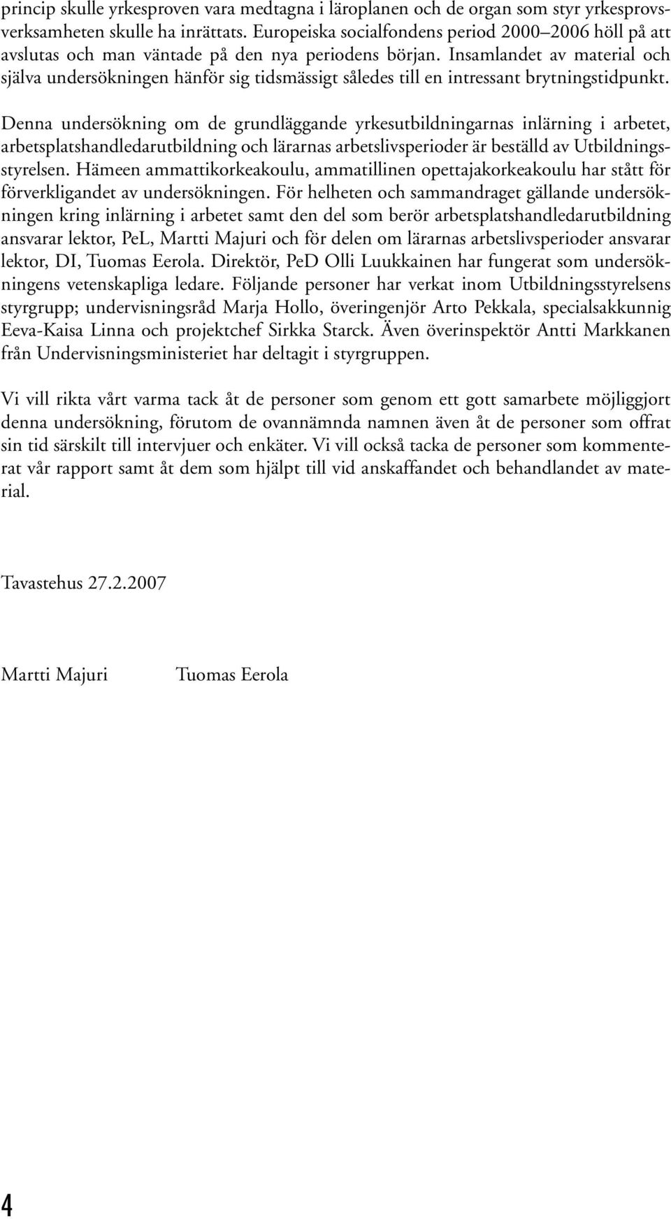 Insamlandet av material och själva undersökningen hänför sig tidsmässigt således till en intressant brytningstidpunkt.