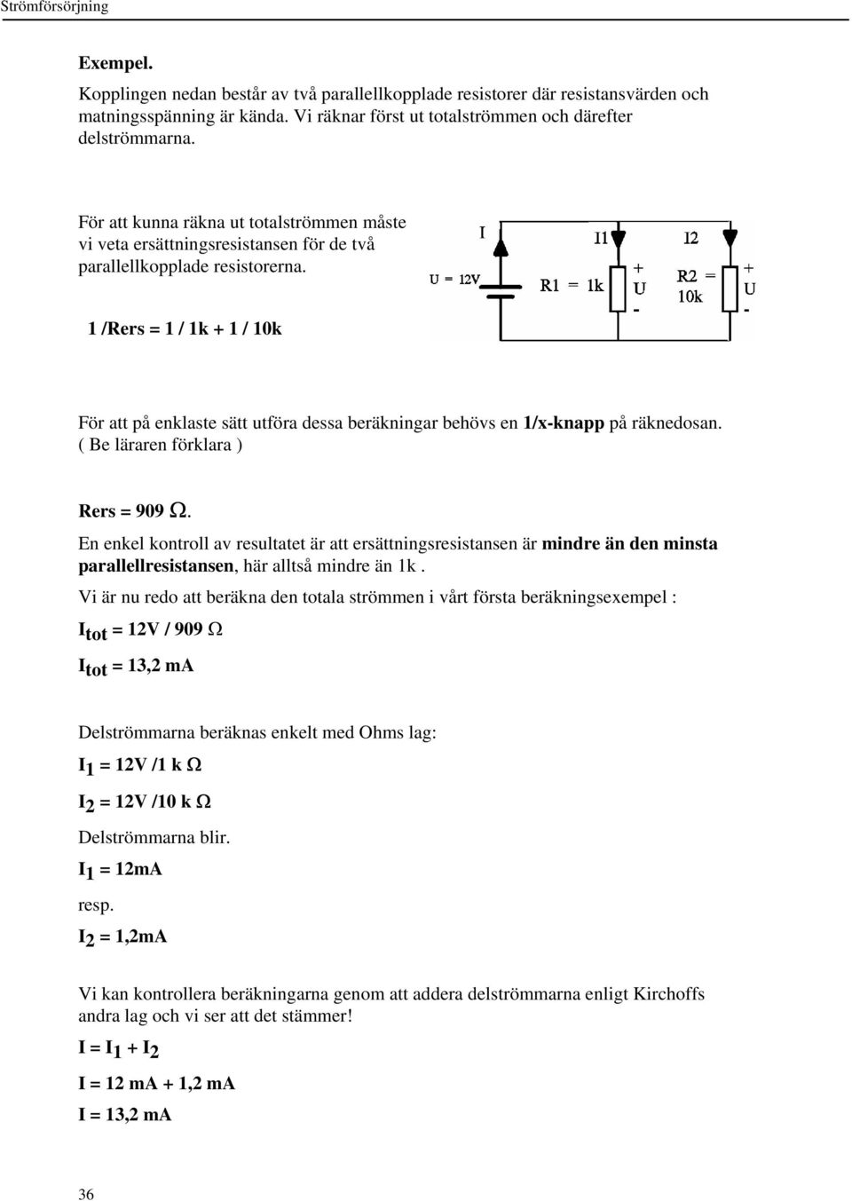 1 /Rers = 1 / 1k + 1 / 10k För att på enklaste sätt utföra dessa beräkningar behövs en 1/x-knapp på räknedosan. ( Be läraren förklara ) Rers = 909 Ω.