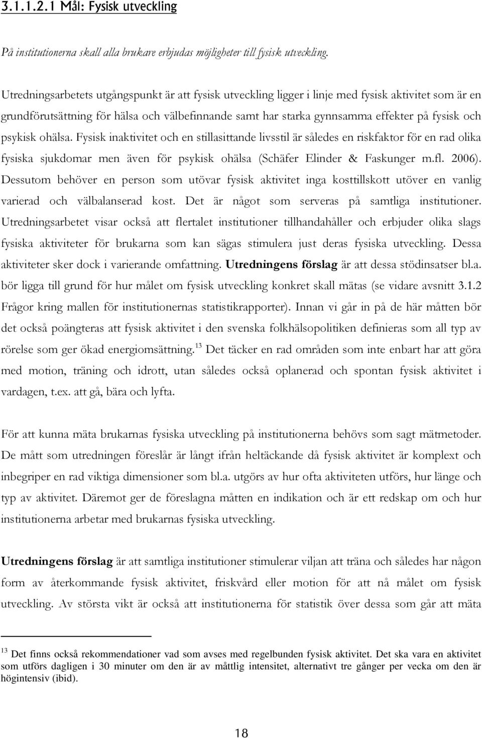psykisk ohälsa. Fysisk inaktivitet och en stillasittande livsstil är således en riskfaktor för en rad olika fysiska sjukdomar men även för psykisk ohälsa (Schäfer Elinder & Faskunger m.fl. 2006).