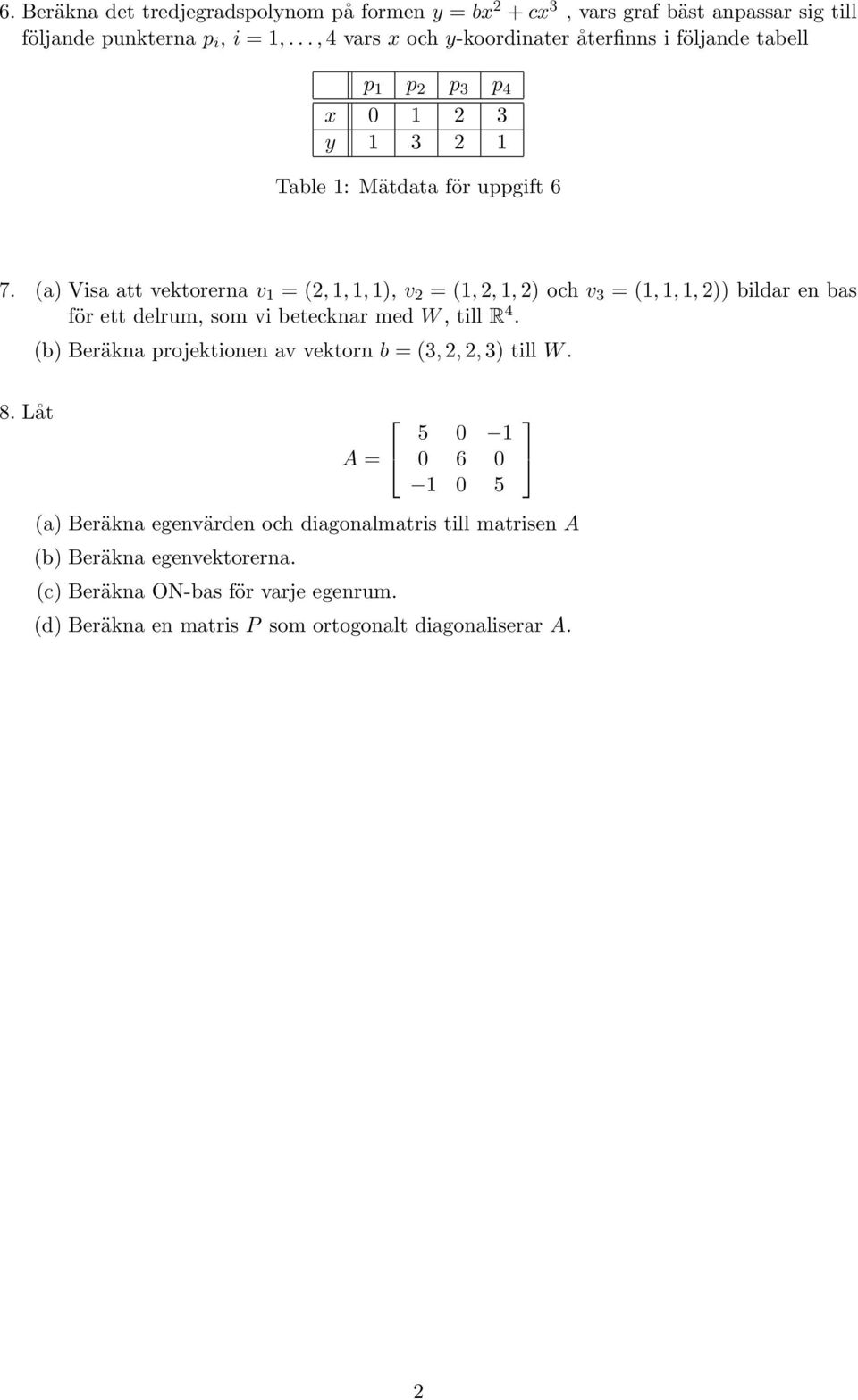 (a) Visa att vektorerna v (,,, ), v (,,, ) och v 3 (,,, )) bildar en bas för ett delrum, som vi betecknar med W, till R 4.